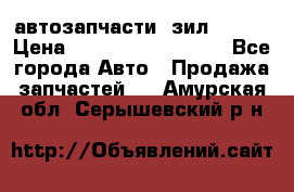 автозапчасти  зил  4331 › Цена ­ ---------------- - Все города Авто » Продажа запчастей   . Амурская обл.,Серышевский р-н